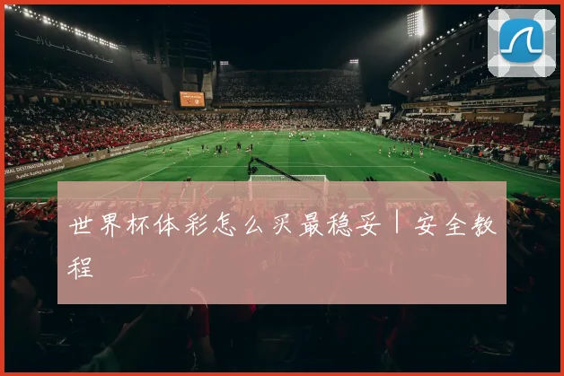 世界杯体彩怎么买最稳妥｜安全教程