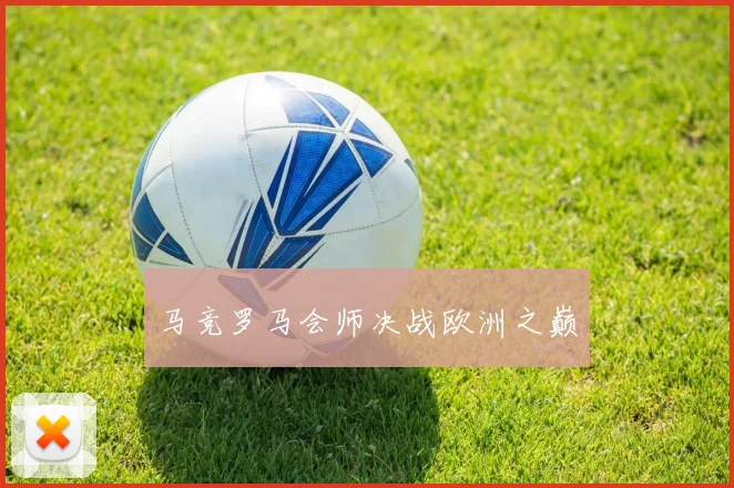 马竞罗马会师决战欧洲之巅