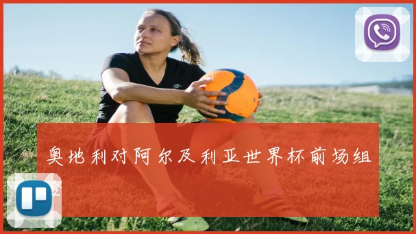 奥地利对阿尔及利亚世界杯前场组合