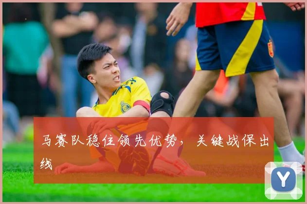 马赛队稳住领先优势，关键战保出线