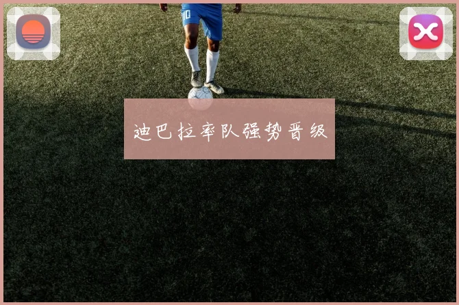 迪巴拉率队强势晋级