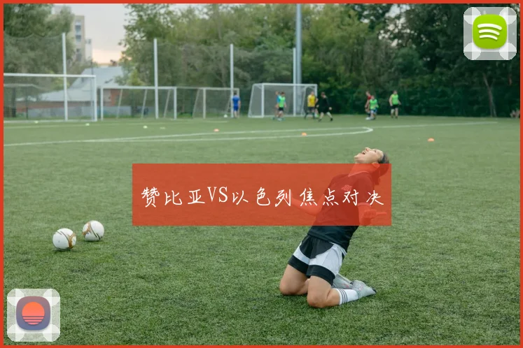 赞比亚VS以色列焦点对决