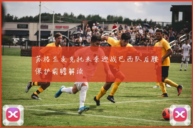 苏格兰麦克托米奈迎战巴西队后腰保护前瞻解读