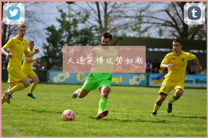 大连英博攻势如潮