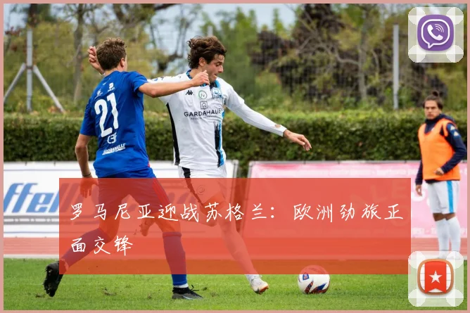 罗马尼亚迎战苏格兰：欧洲劲旅正面交锋