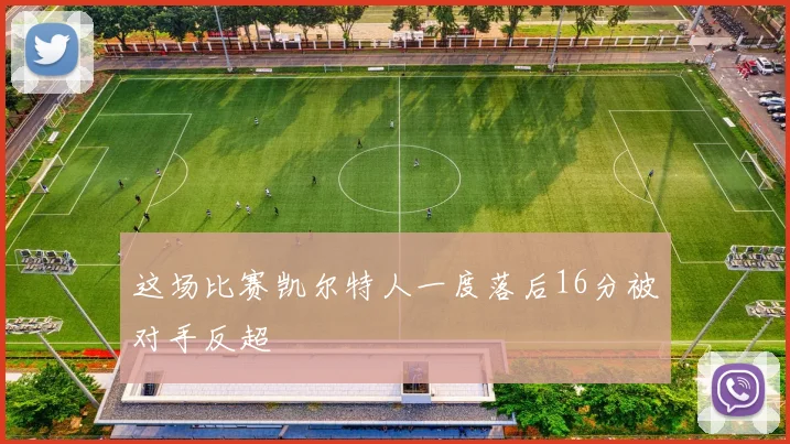 这场比赛凯尔特人一度落后16分被对手反超