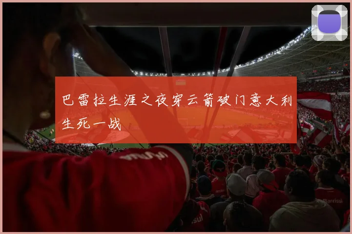 巴雷拉生涯之夜穿云箭破门意大利生死一战