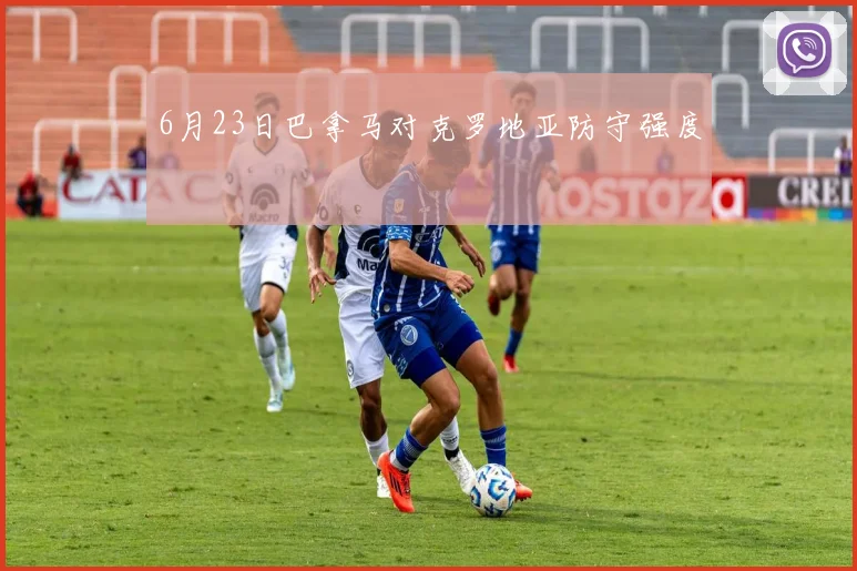 6月23日巴拿马对克罗地亚防守强度