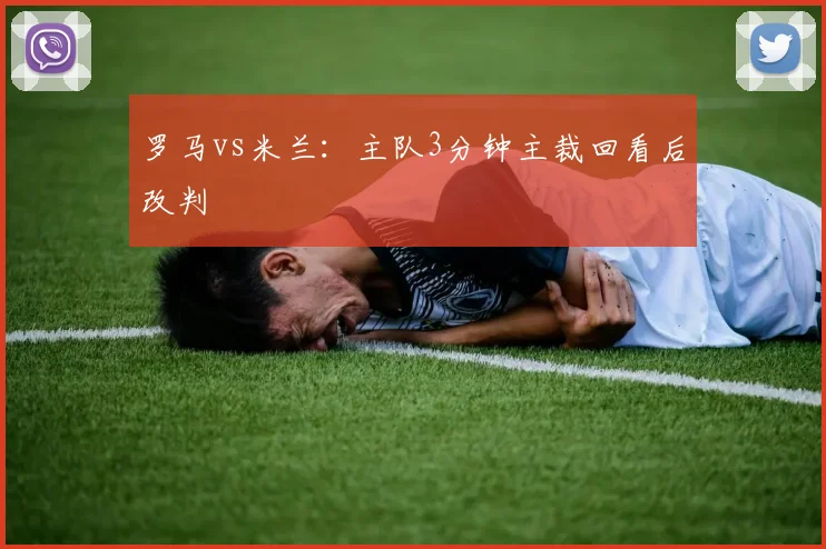 罗马vs米兰:主队3分钟主裁回看后改判