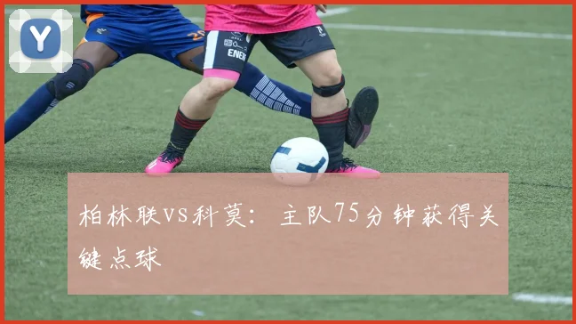 柏林联vs科莫:主队75分钟获得关键点球