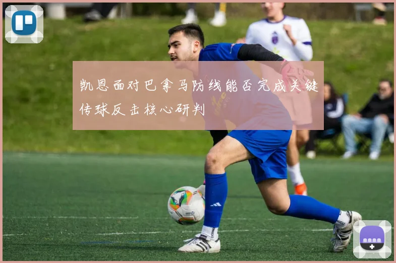 凯恩面对巴拿马防线能否完成关键传球反击核心研判
